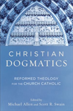 Christian Dogmatics ÔÇô Reformed Theology for the Church Catholic