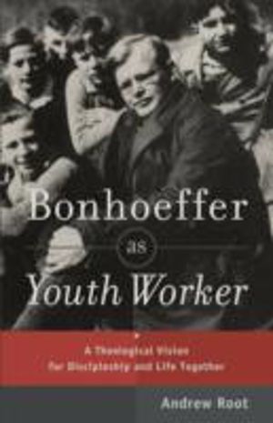 Bonhoeffer as Youth Worker ÔÇô A Theological Vision for Discipleship and Li