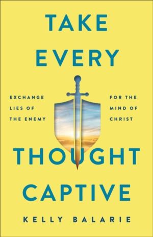 Take Every Thought Captive ÔÇô Exchange Lies of the Enemy for the Mind of C