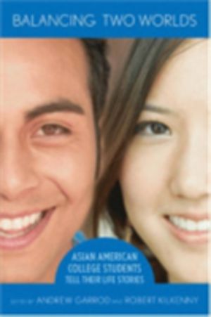 Balancing Two Worlds - Asian American College Students Tell Their Life Stor
