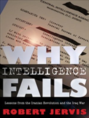 Why Intelligence Fails - Lessons from the Iranian Revolution and the Iraq W