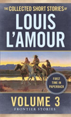 Collected Short Stories of Louis L'Amour, Volume 3 - Frontier Stories
