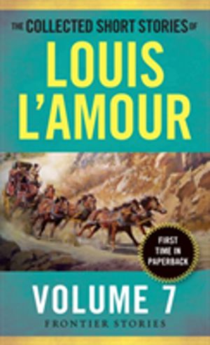 Collected Short Stories of Louis L'Amour, Volume 7 - Frontier Stories