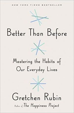 Better Than Before - Mastering the Habits of Our Everyday Lives
