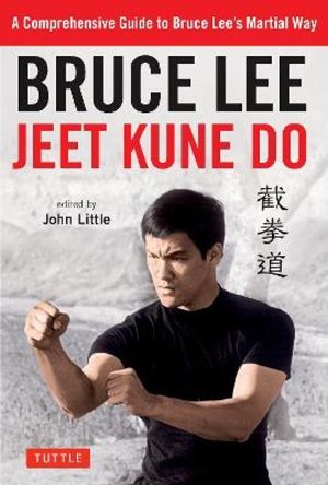 Bruce Lee Jeet Kune Do - A Comprehensive Guide to Bruce Lee's Martial Way
