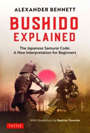 Bushido Explained - The Japanese Samurai Code: A New Interpretation for Beg