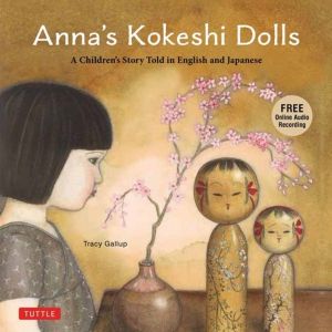 Anna's Kokeshi Dolls - A Children's Story Told in English and Japanese (Wit