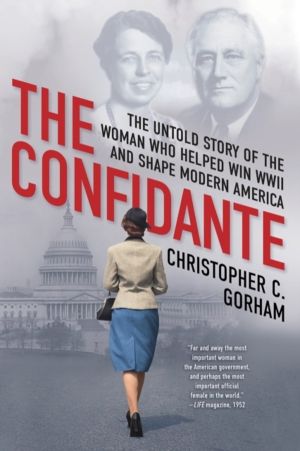 Confidante - The Untold Story of the Woman Who Helped Win WWII and Shape Mo