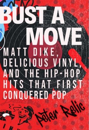 Bust a Move - Matt Dike, Delicious Vinyl, and the Hip-Hop Hits that First C