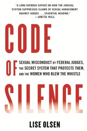 Code of Silence - Sexual Misconduct by Federal Judges, the Secret System Th