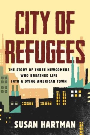 City of Refugees - The Story of Three Newcomers Who Breathed Life into a Dy