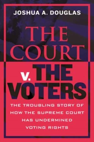 Court v. the Voters - The Troubling Story of How the Supreme Court Has Unde