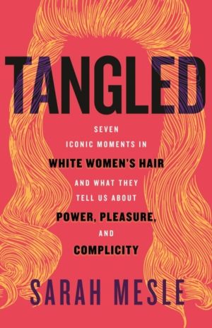 Tangled - Seven Iconic Moments in White Women's Hair and What They Tell Us