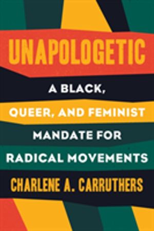 Unapologetic - A Black, Queer and Feminist Mandate for Radical Movements