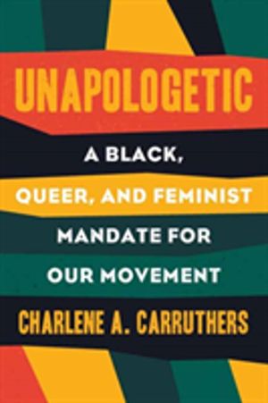 Unapologetic - A Black, Queer, and Feminist Mandate for Radical Movements