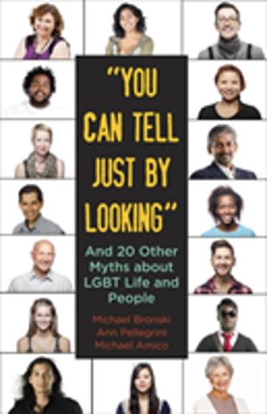 "You Can Tell Just By Looking" - And 20 Other Myths about LGBT Life and Peo