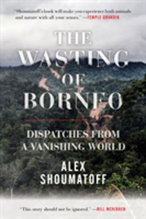 Wasting of Borneo - Dispatches from a Vanishing World