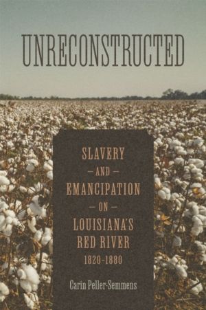 Unreconstructed - Slavery and Emancipation on Louisiana's Red River, 1820-1