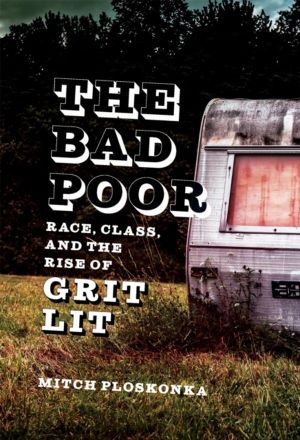 Bad Poor - Race, Class, and the Rise of Grit Lit