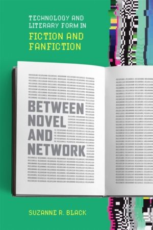 Between Novel and Network - Technology and Literary Form in Fiction and Fan