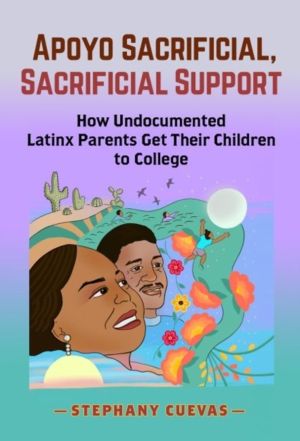 Apoyo Sacrificial, Sacrificial Support - How Undocumented Latinx Parents Ge