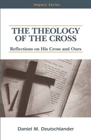 Theology of The Cross - Reflections on His Cross and Ours