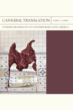 Cannibal Translation Volume 44 - Literary Reciprocity in Contemporary Latin