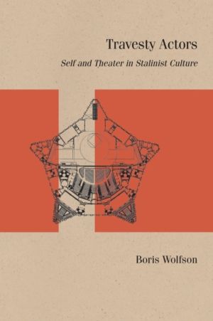 Travesty Actors - Self and Theater in Stalinist Culture