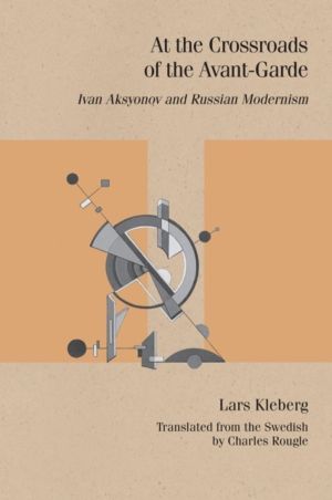 At the Crossroads of the Avant-Garde - Ivan Aksyonov and Russian Modernism