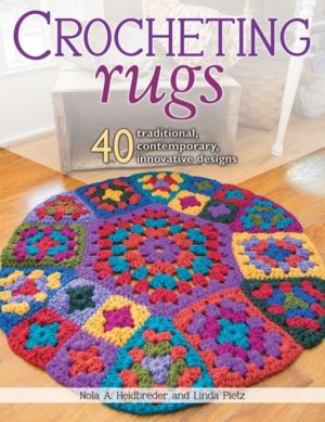 Crocheting Rugs - 40 Traditional, Contemporary, Innovative Designs