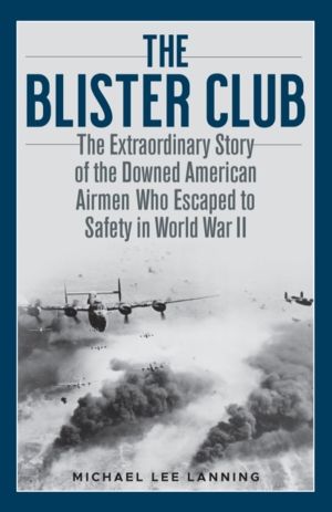 Blister Club - The Extraordinary Story of the Downed American Airmen Who Es