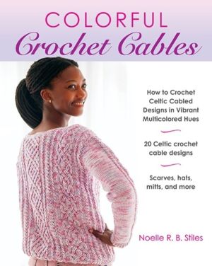 Colorful Crochet Cables - How to Crochet Celtic Cabled Designs in Vibrant M