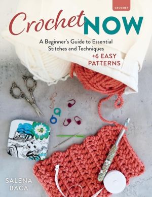 Crochet Now - A BeginnerÔÇÖs Guide to Essential Stitches and Techniques
