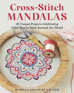 Cross-Stitch Mandalas - 20 Unique Projects Celebrating Colour Stories from