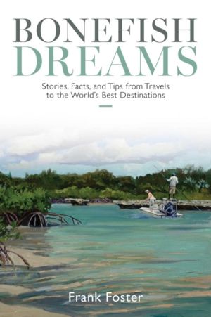 Bonefish Dreams - Stories, Facts, and Tips from Travels to the World's Best
