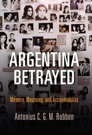 Argentina Betrayed - Memory, Mourning, and Accountability