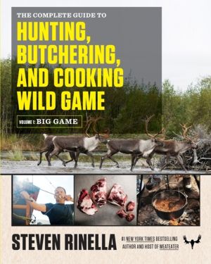 Complete Guide to Hunting, Butchering, and Cooking Wild Game - Volume 1: Bi