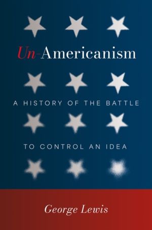 Un-Americanism - A History of the Battle to Control an Idea
