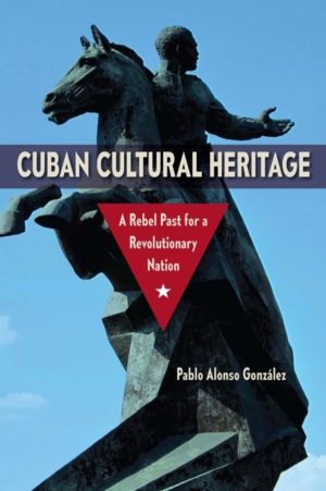 Cuban Cultural Heritage - A Rebel Past for a Revolutionary Nation