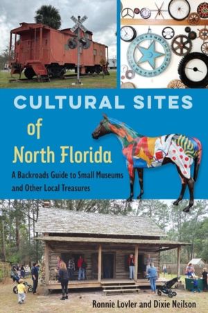 Cultural Sites of North Florida - A Backroads Guide to Small Museums and Ot
