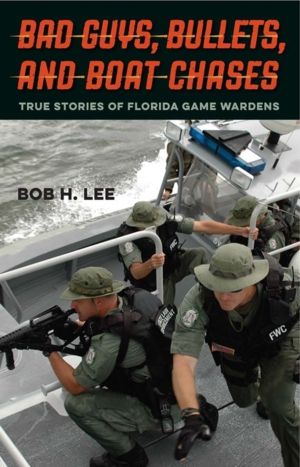 Bad Guys, Bullets, and Boat Chases - True Stories of Florida Game Wardens
