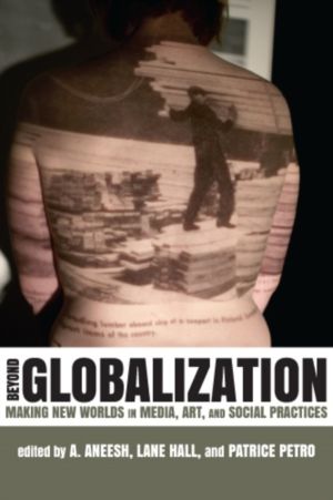 Beyond Globalization - Making New Worlds in Media, Art, and Social Practice