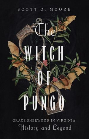 Witch of Pungo - Grace Sherwood in Virginia History and Legend