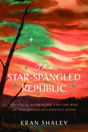 Star-Spangled Republic - Political Astronomy and the Rise of the American C