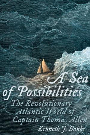 Sea of Possibilities - The Revolutionary Atlantic World of Captain Thomas A