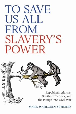 To Save Us All from Slavery's Power - Republican Alarms, Southern Terrors,