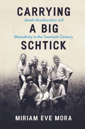 Carrying a Big Schtick - Jewish Acculturation and Masculinity in the Twenti