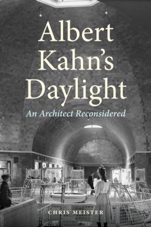 Albert Kahn's Daylight - An Architect Reconsidered