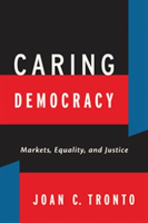 Caring Democracy - Markets, Equality, and Justice