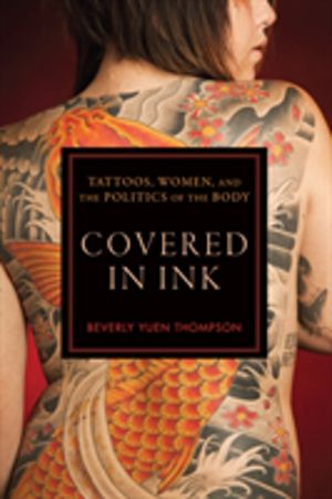 Covered in Ink - Tattoos, Women and the Politics of the Body